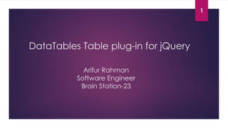 DataTables Table plug-in for jQuery
1
Arifur Rahman
Software Engineer
Brain Station-23
 