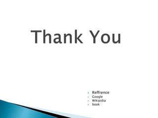  Reffrence
 Google
 Wikipidia
 book
 