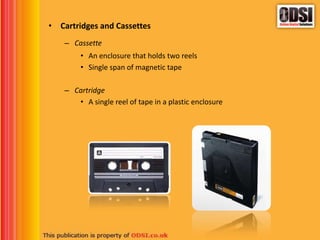 • Cartridges and Cassettes
– Cassette
• An enclosure that holds two reels
• Single span of magnetic tape
– Cartridge
• A single reel of tape in a plastic enclosure
 