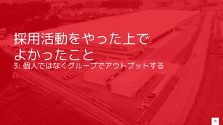 採用活動をやった上で
よかったこと
3: 個人ではなくグループでアウトプットする
18
 