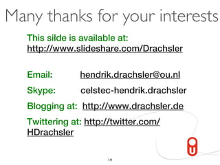 Many thanks for your interests
   This silde is available at:
   http://www.slideshare.com/Drachsler

   Email:       hend...