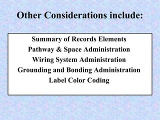 Other Considerations include:
Summary of Records Elements
Pathway & Space Administration
Wiring System Administration
Grounding and Bonding Administration
Label Color Coding
 