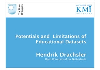 Potentials and Limitations of
        Educational Datasets

        Hendrik Drachsler
            Open University of the Netherlands
 