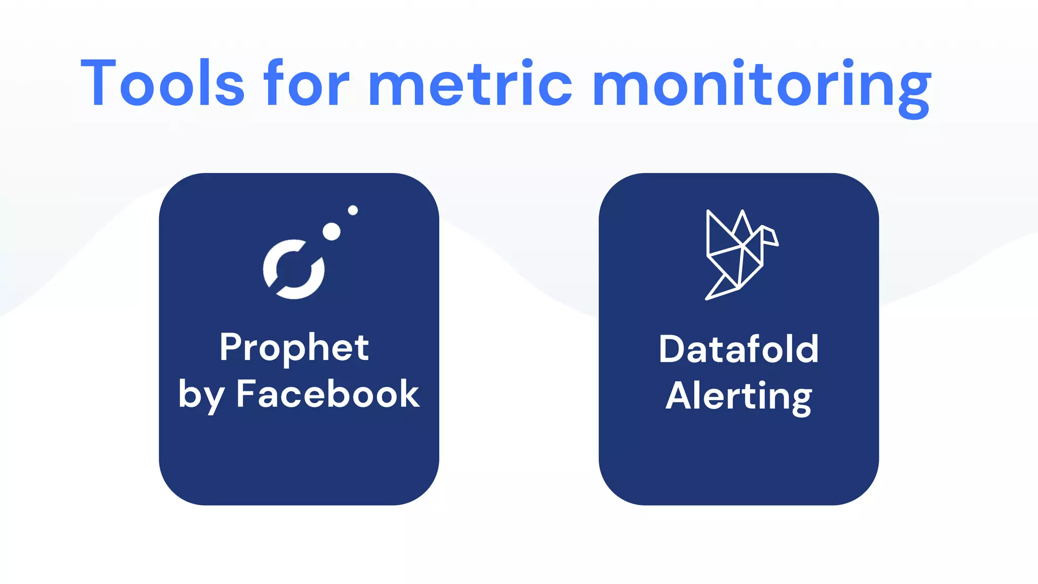 Tools for metric monitoring
Prophet
by Facebook
Datafold
Alerting
 