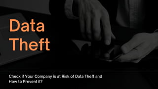Data
Theft
Check if Your Company is at Risk of Data Theft and
How to Prevent it?
 