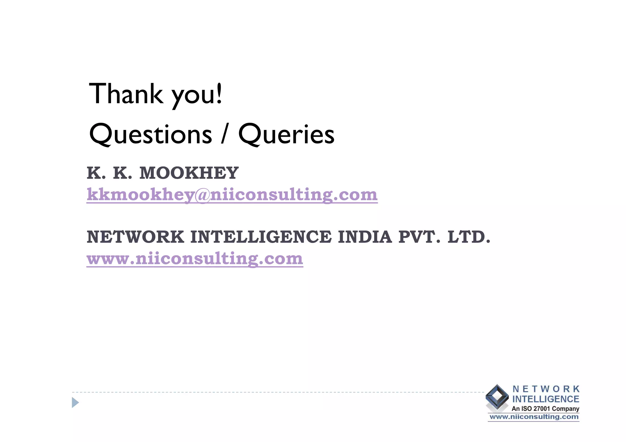 Thank you!
Questions / Queries
K. K. MOOKHEY
kkmookhey@niiconsulting.com

NETWORK INTELLIGENCE INDIA PVT. LTD.
www.niiconsulting.com
 
