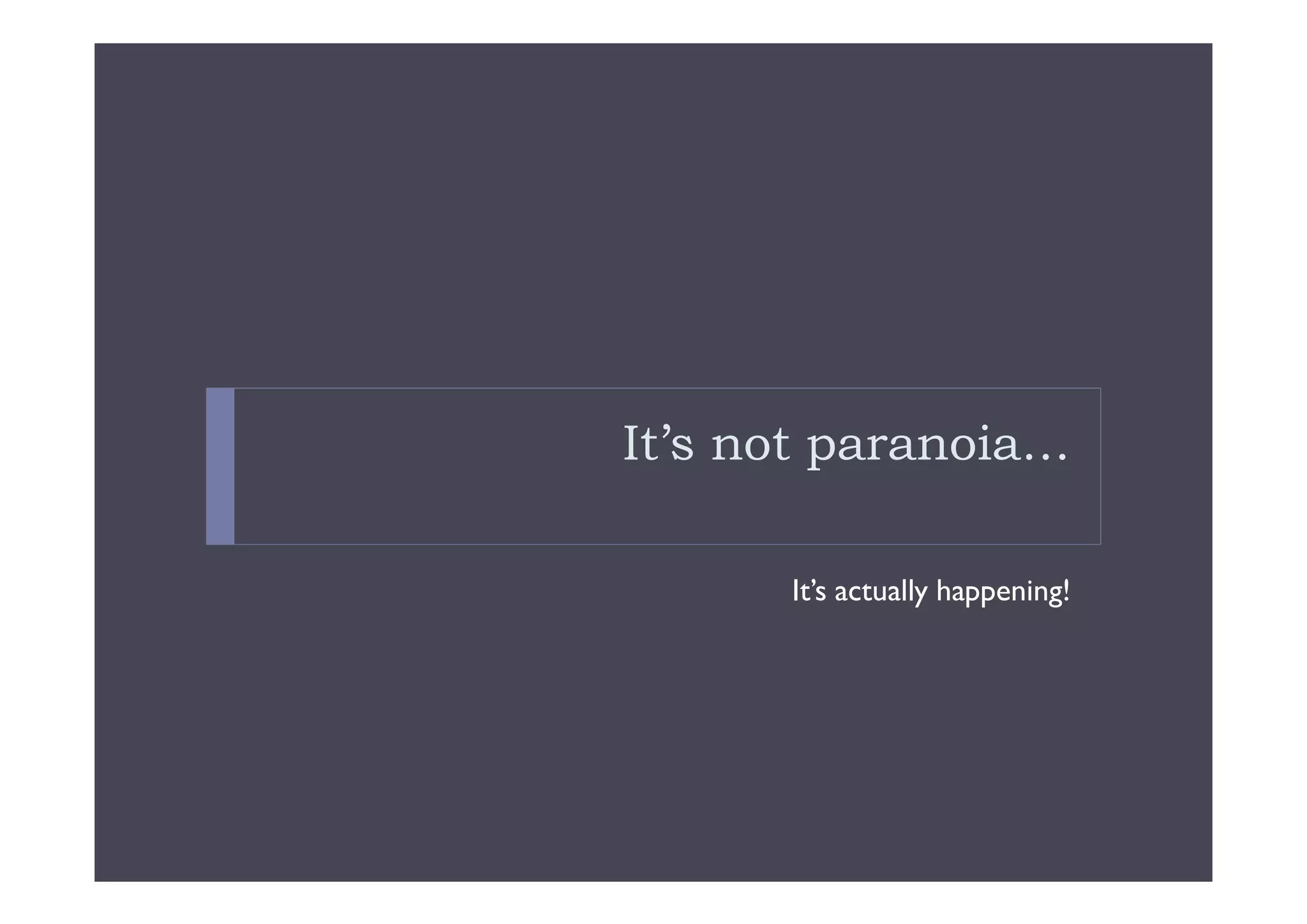 It’s not paranoia…

      It’s actually happening!
 