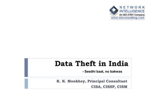 Data Theft in India
            - Seedhi baat, no bakwas

K. K. Mookhey, Principal Consultant
                 CISA, CISSP, CISM
 
