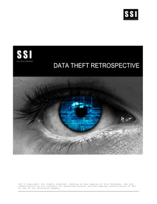 SSI
                                                                               Security Software International




                          DATA THEFT RETROSPECTIVE




SSI © copyright. All rights reserved. Passing on and copying of this document, use and
communication of its contents not permitted without written express authorization of SSI
or one of its affiliate company
 