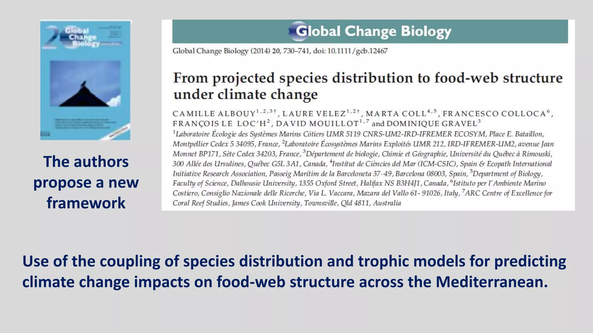 Use of the coupling of species distribution and trophic models for predicting
climate change impacts on food-web structure across the Mediterranean.
The authors
propose a new
framework