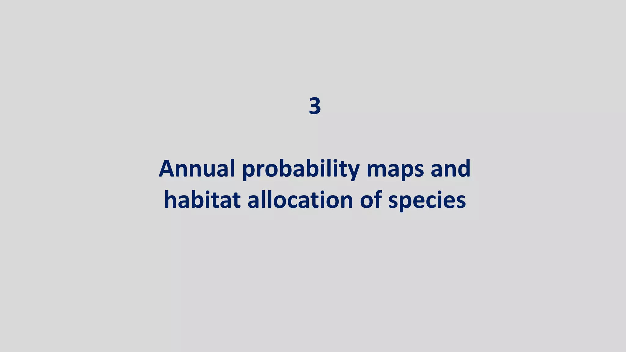 3
Annual probability maps and
habitat allocation of species