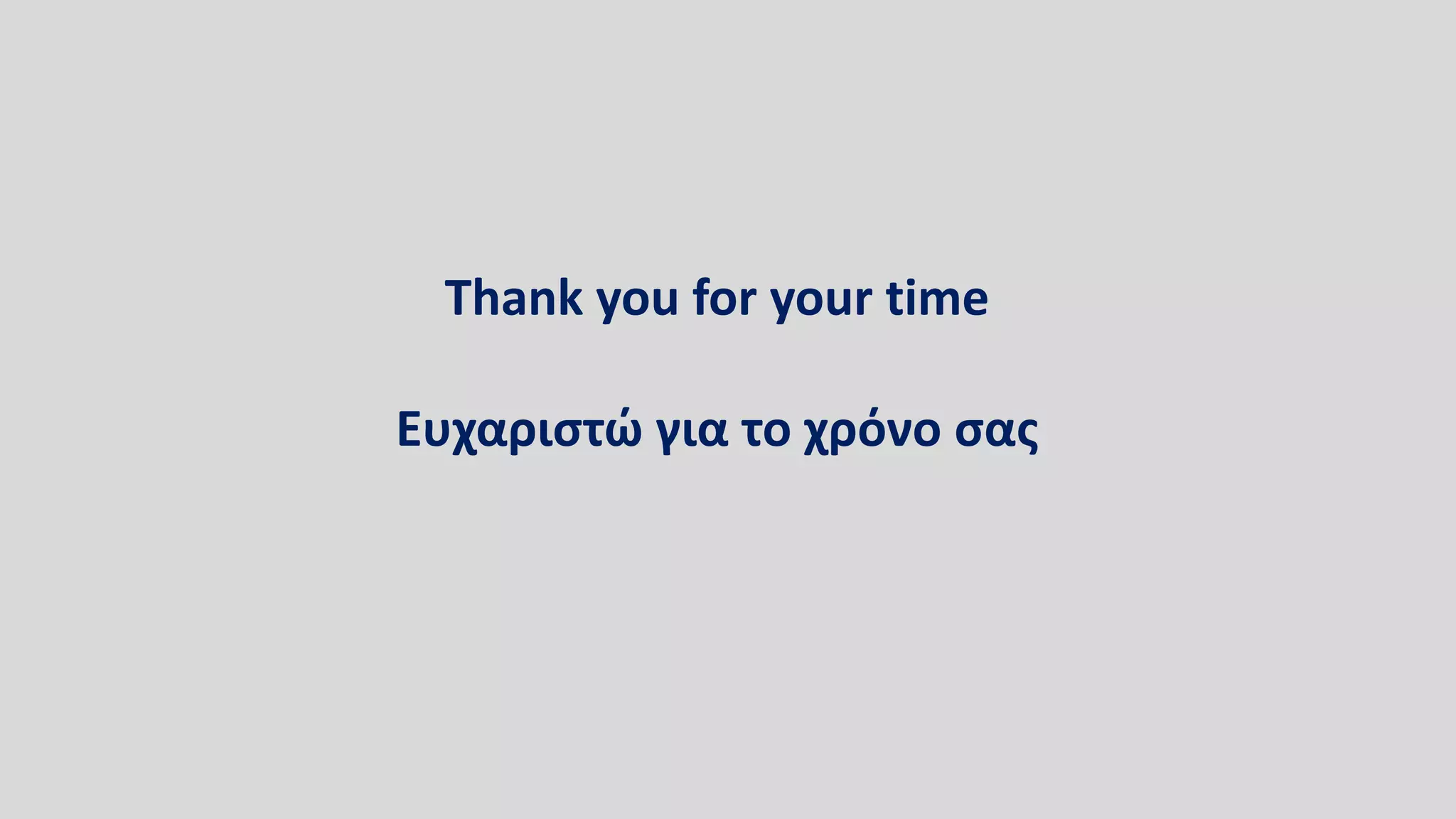 Thank you for your time
Ευχαριστώ για το χρόνο σας