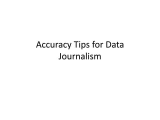 Accuracy Tips for Data
Journalism
 