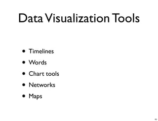 Data Visualization Tools
• Timelines
• Words
• Chart tools
• Networks
• Maps
45

 