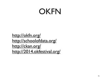 OKFN
http://okfn.org/
http://schoolofdata.org/
http://ckan.org/
http://2014.okfestival.org/

76

 