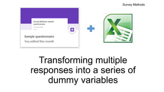 Transforming multiple
responses into a series of
dummy variables
Survey Methods
 
