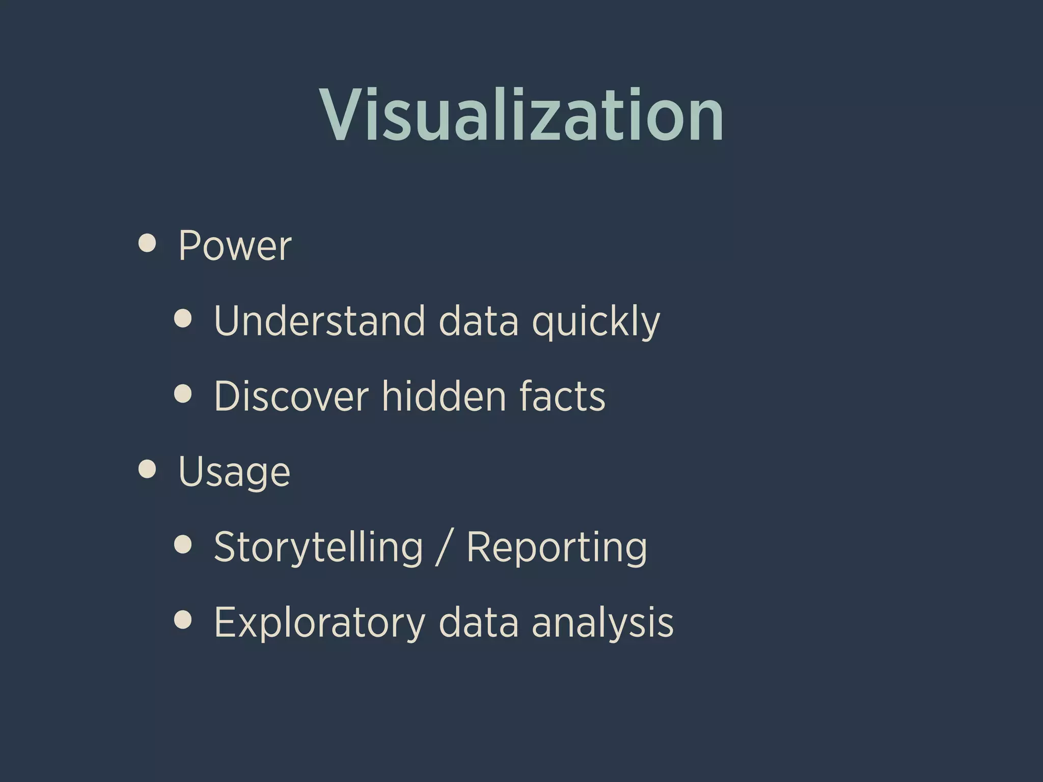 Visualization
• Power
• Understand data quickly
• Discover hidden facts
• Usage
• Storytelling / Reporting
• Exploratory data analysis
 