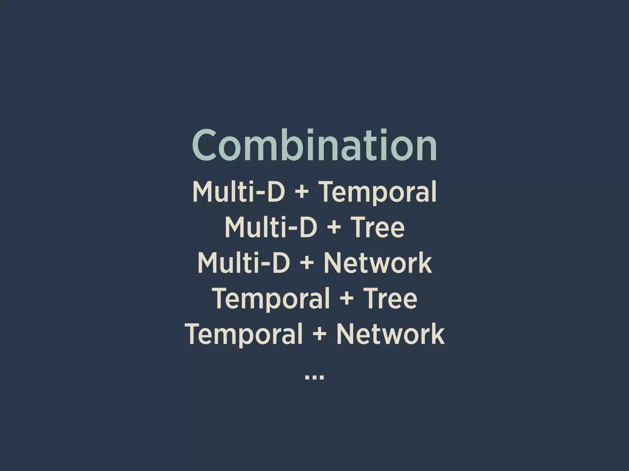 Combination
Multi-D + Temporal
Multi-D + Tree
Multi-D + Network
Temporal + Tree
Temporal + Network
...
 