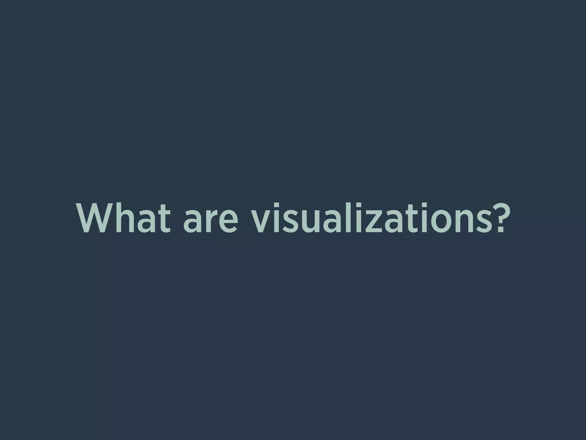 What are visualizations?
 