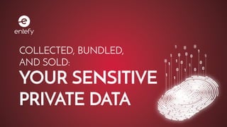 COLLECTED, BUNDLED,
AND SOLD:
YOUR SENSITIVE
PRIVATE DATA
 