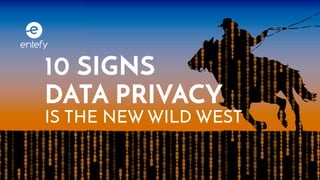 10 SIGNS
DATA PRIVACY
IS THE NEW WILD WEST
 