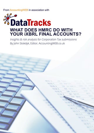 WHAT DOES HMRC DO WITH 
YOUR iXBRL FINAL ACCOUNTS? 
From AccountingWEB in association with 
Insights & risk analysis for Corporation Tax submissions 
By John Stokdyk, Editor, AccountingWEB.co.uk 
 