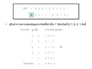 Hamming Code
                         0



• ผู้รับทำาการตรวจสอบข้อมูลจากบิตที่มีค่าเป็น 1 ได้แก่บิตที่ 8, 7, 6, 3, 1 ดังนี้
 