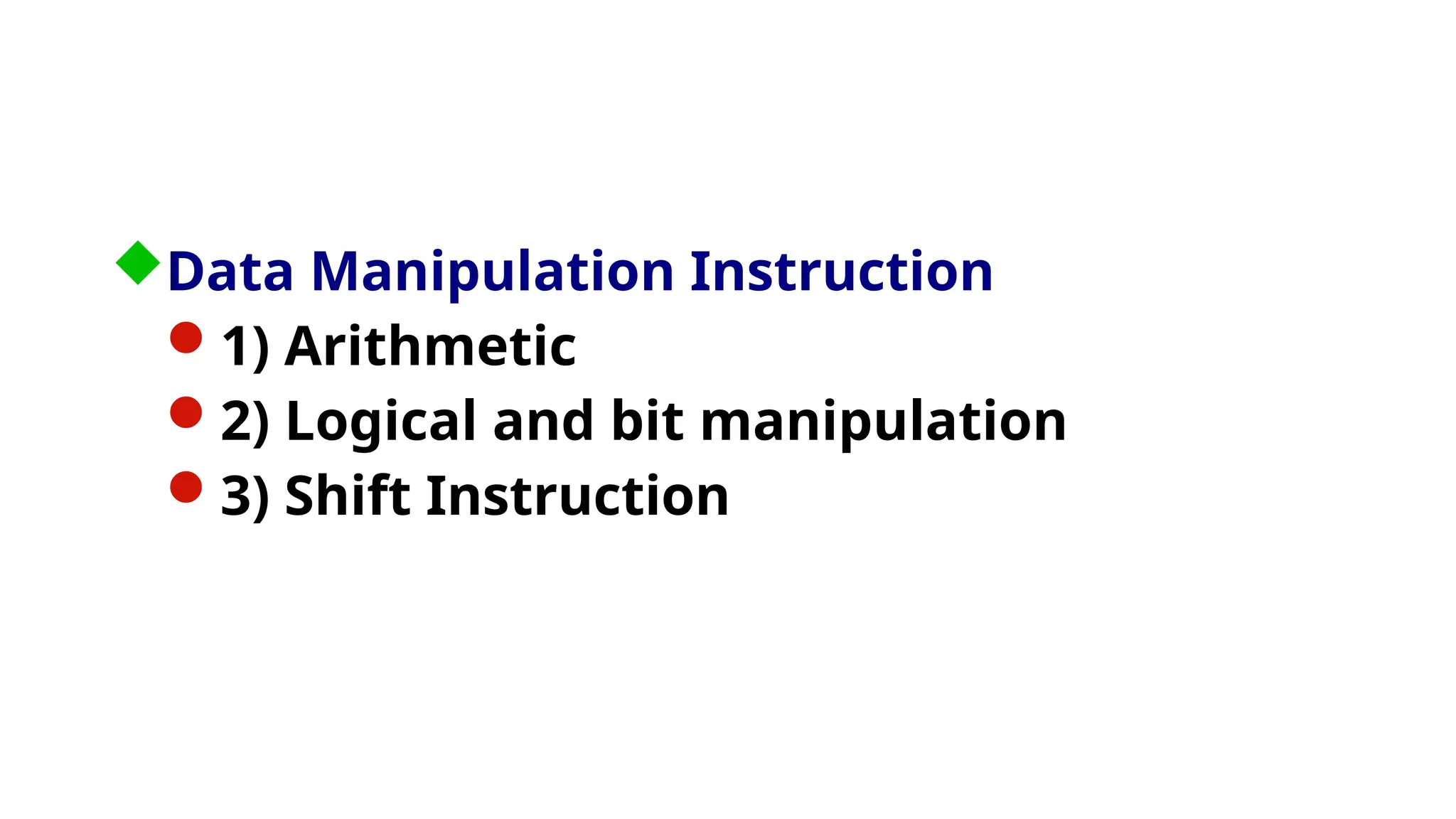 Data Manipulation Instruction
1) Arithmetic
2) Logical and bit manipulation
3) Shift Instruction
 