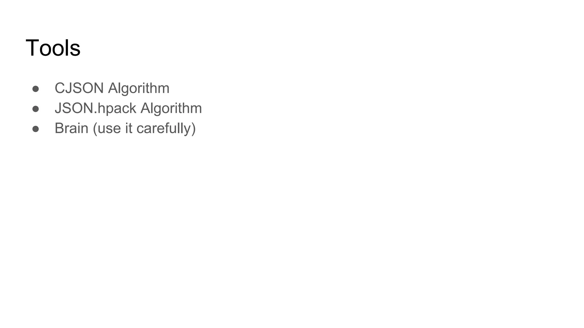 Tools
● CJSON Algorithm
● JSON.hpack Algorithm
● Brain (use it carefully)
 