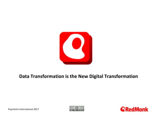 10.20.2005
Data Transformation is the New Digital Transformation
Payments International 2017
 