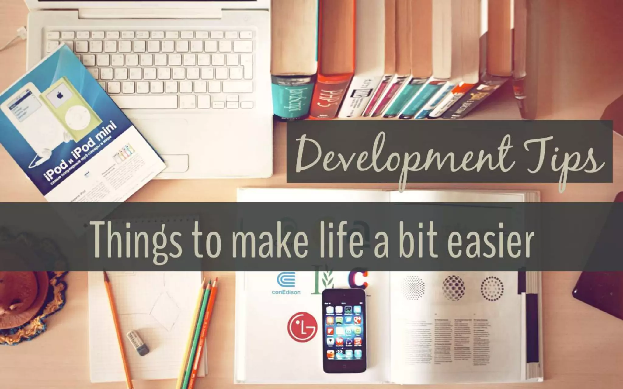Development Tips
Things to make life a bit easier
 