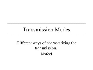 Transmission Modes
Different ways of characterizing the
transmission.
Nofeel
 