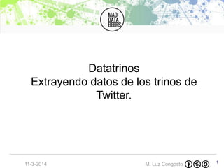 M. Luz Congosto11-3-2014 1
Datatrinos
Extrayendo datos de los trinos de
Twitter.
 