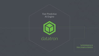 datatron
Fast  Predic.ve
AI  Engine
harish@datatron.io  
h-ps:/
/angel.co/datatron
 