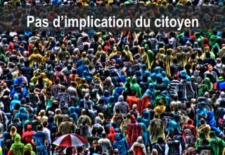 Pas d’implication du citoyen
 