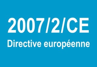 2007/2/CE
Directive européenne
 