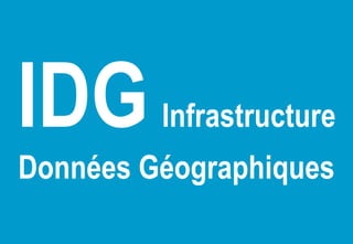 IDG      Infrastructure
Données Géographiques
 