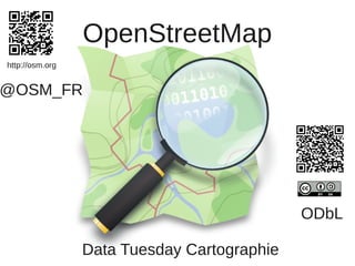OpenStreetMap
http://osm.org


@OSM_FR




                                             ODbL

                 Data Tuesday Cartographie
 