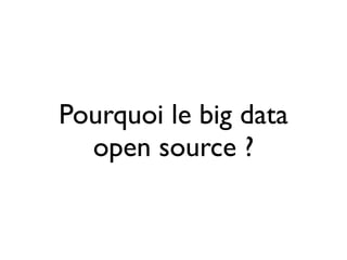Pourquoi le big data
  open source ?
 