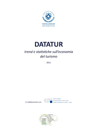 DATATUR
trend e statistiche sull’economia
           del turismo
                        2011




                               Centro Italiano
                               di Studi Superiori sul Turismo
in collaborazione con          e sulla Promozione Turistica - Assisi
 
