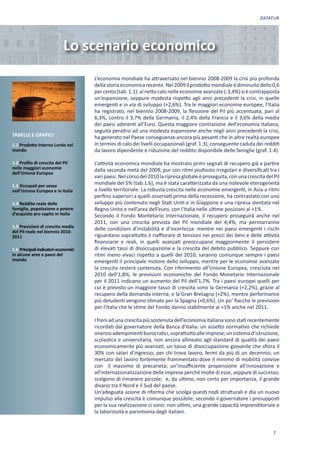 DATATUR




                            Lo scenario economico
                                      L’economia mondiale ha attraversato nel biennio 2008-2009 la crisi più profonda
                                      della storia economica recente. Nel 2009 il prodotto mondiale è diminuito dello 0,6
                                      per cento (tab. 1.1): al netto calo nelle economie avanzate (-3,4%) si è contrapposta
                                      un’espansione, seppure modesta rispetto agli anni precedenti la crisi, in quelle
                                      emergenti e in via di sviluppo (+2,6%). Tra le maggiori economie europee, l’Italia
                                      ha registrato, nel biennio 2008-2009, la flessione del Pil più accentuata, pari al
                                      6,3%, contro il 3,7% della Germania, il 2,4% della Francia e il 3,6% della media
                                      dei paesi aderenti all’Euro. Questa maggiore contrazione dell’economia italiana,
                                      seguita peraltro ad una modesta espansione anche negli anni precedenti la crisi,
TABELLE E GRAFICI                     ha generato nel Paese conseguenze ancora più pesanti che in altre realtà europee
1.1 Prodotto Interno Lordo nel        in termini di calo dei livelli occupazionali (graf. 1.3), conseguente caduta dei redditi
mondo                                 da lavoro dipendente e riduzione del reddito disponibile delle famiglie (graf. 1.4).

1.2 Profilo di crescita del Pil       L’attività economica mondiale ha mostrato primi segnali di recupero già a partire
nelle maggiori economie               dalla seconda metà del 2009, pur con ritmi piuttosto irregolari e diversificati tra i
dell’Unione Europea
                                      vari paesi. Nel corso del 2010 la ripresa globale è proseguita, con una crescita del Pil
1.3 Occupati per sesso
                                      mondiale del 5% (tab.1.6), ma è stata caratterizzata da una notevole eterogeneità
nell’Unione Europea e in Italia       a livello territoriale. La robusta crescita nelle economie emergenti, in Asia a ritmi
                                      perfino superiori a quelli osservati prima della recessione, ha contrastato con uno
1.4 Reddito reale delle               sviluppo più contenuto negli Stati Uniti e in Giappone e una ripresa stentata nel
famiglie, popolazione e potere        Regno Unito e nell’area dell’euro, con l’Italia nelle ultime posizioni al +1%.
d’acquisto pro capite in Italia       Secondo il Fondo Montetario Internazionale, il recupero proseguirà anche nel
                                      2011, con una crescita prevista del Pil mondiale del 4,4%, ma permarranno
1.5 Previsioni di crescita media      delle condizioni d’instabilità e d’incertezza: mentre nei paesi emergenti i rischi
del Pil reale nel biennio 2010-
2011                                  riguardano soprattutto il riaffiorare di tensioni nei prezzi dei beni e delle attività
                                      finanziarie e reali, in quelli avanzati preoccupano maggiormente il persistere
1.6 Principali indicatori economici   di elevati tassi di disoccupazione e la crescita del debito pubblico. Seppure con
in alcune aree e paesi del            ritmi meno vivaci rispetto a quelli del 2010, saranno comunque sempre i paesi
mondo                                 emergenti il principale motore dello sviluppo, mentre per le economie avanzate
                                      la crescita resterà contenuta. Con riferimento all’Unione Europea, cresciuta nel
                                      2010 dell’1,8%, le previsioni economiche del Fondo Monetario Internazionale
                                      per il 2011 indicano un aumento del Pil dell’1,7%. Tra i paesi europei quelli per
                                      cui è previsto un maggiore tasso di crescita sono la Germania (+2,2%), grazie al
                                      recupero della domanda interna, e la Gran Bretagna (+2%), mentre performance
                                      più deludenti vengono stimate per la Spagna (+0,6%). Un po’ fiacche le previsioni
                                      per l’Italia che le stime del Fondo danno stabilmente al +1% anche nel 2011.

                                      I freni ad una crescita più sostenuta dell’economia italiana sono stati recentemente
                                      ricordati dal governatore della Banca d’Italia: un assetto normativo che richiede
                                      onerosi adempimenti burocratici, soprattutto alle imprese; un sistema d’istruzione,
                                      scolastica e universitaria, non ancora allineato agli standard di qualità dei paesi
                                      economicamente più avanzati; un tasso di disoccupazione giovanile che sfiora il
                                      30% con salari d’ingresso, per chi trova lavoro, fermi da più di un decennio; un
                                      mercato del lavoro fortemente frammentato dove il minimo di mobilità convive
                                      con il massimo di precarietà; un’insufficiente propensione all’innovazione e
                                      all’internazionalizzazione delle imprese perché molte di esse, seppure di successo,
                                      scelgono di rimanere piccole; e, da ultimo, non certo per importanza, il grande
                                      divario tra il Nord e il Sud del paese.
                                      Un’adeguata azione di riforma che sciolga questi nodi strutturali e dia un nuovo
                                      impulso alla crescita è comunque possibile; secondo il governatore i presupposti
                                      per la sua realizzazione ci sono: non ultimi, una grande capacità imprenditoriale e
                                      la laboriosità e parsimonia degli italiani.


                                                                                                                           7
 