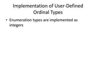 •Enumeration types are implemented as integers 
Implementation of User-Defined Ordinal Types  