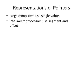 Representations of Pointers 
•Large computers use single values 
•Intel microprocessors use segment and offset 
 