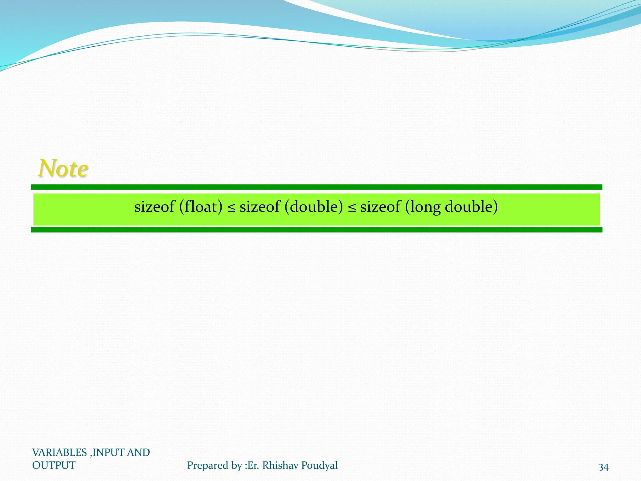 sizeof (float) ≤ sizeof (double) ≤ sizeof (long double) Note VARIABLES ,INPUT AND OUTPUT 34 Prepared by :Er. Rhishav Poudyal 