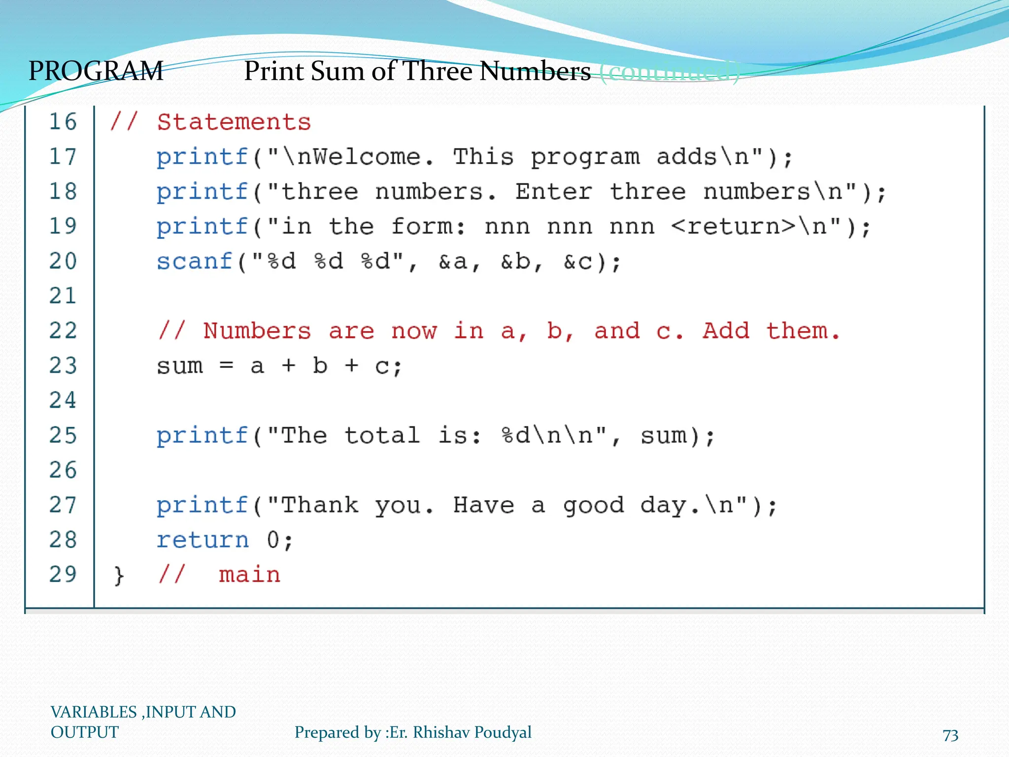 PROGRAM Print Sum of Three Numbers (continued) VARIABLES ,INPUT AND OUTPUT 73 Prepared by :Er. Rhishav Poudyal 