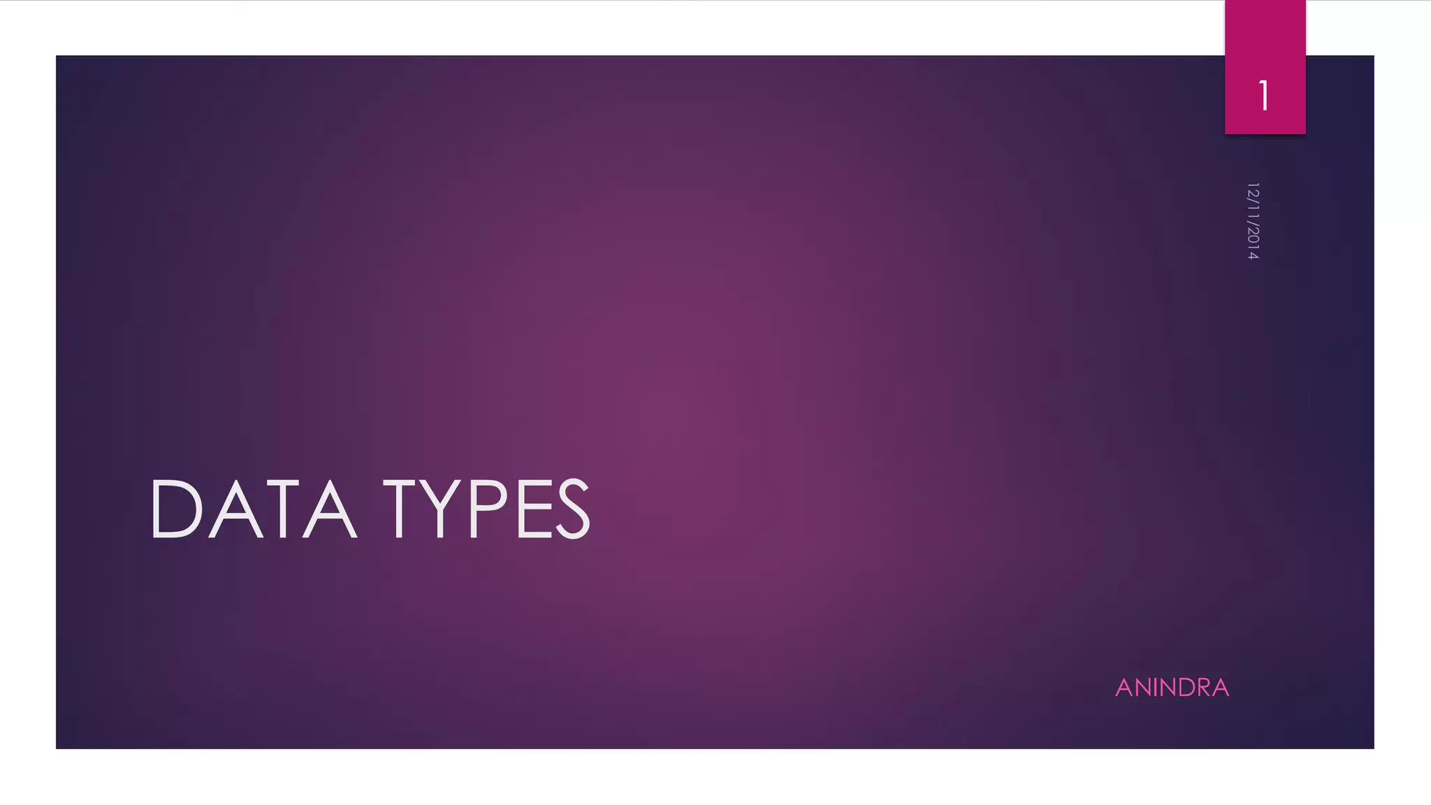 DATA TYPES 
ANINDRA 
1 
 