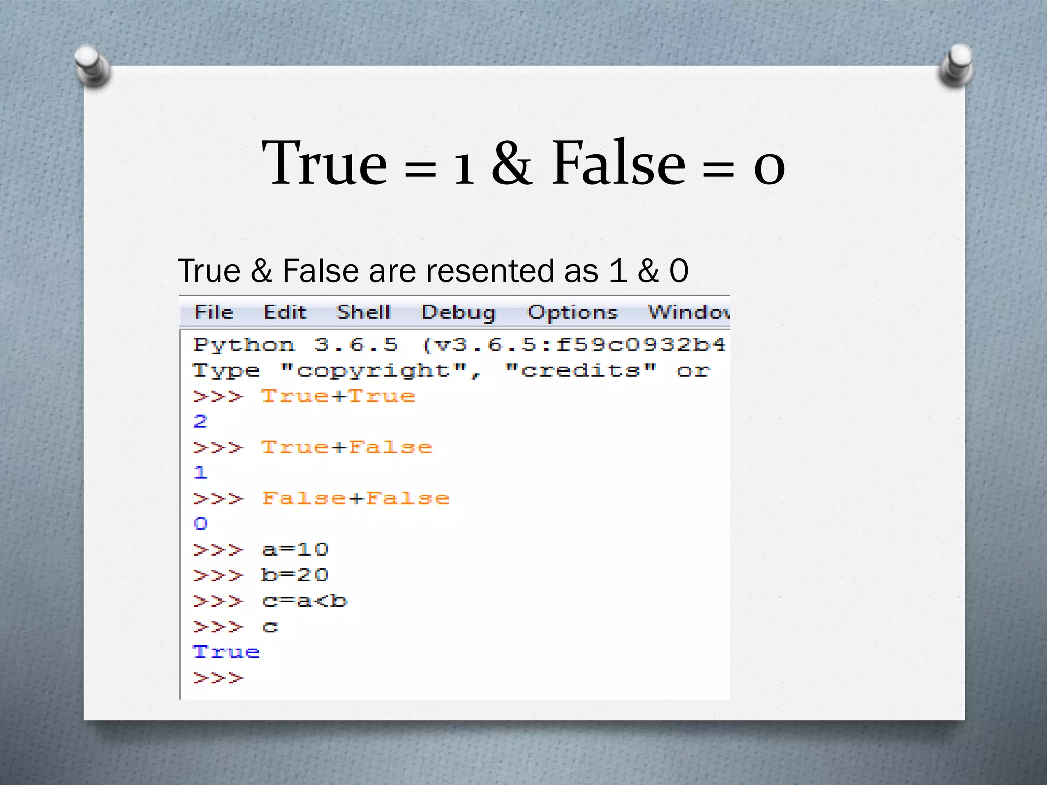 True = 1 & False = 0
True & False are resented as 1 & 0
respectively
 