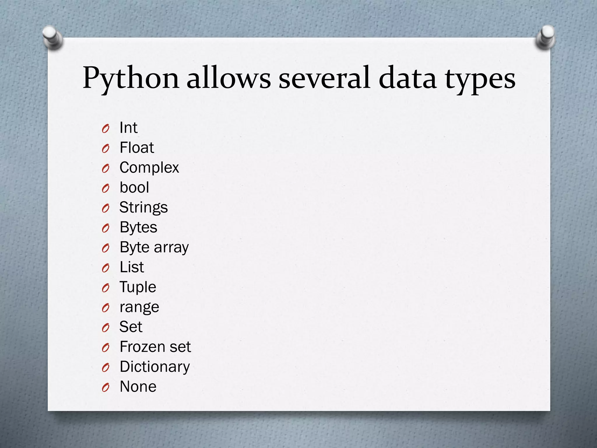 Python allows several data types
O Int
O Float
O Complex
O bool
O Strings
O Bytes
O Byte array
O List
O Tuple
O range
O Set
O Frozen set
O Dictionary
O None
 
