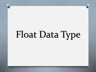 Float Data Type
 