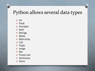 Python allows several data types
O Int
O Float
O Complex
O bool
O Strings
O Bytes
O Byte array
O List
O Tuple
O range
O Set
O Frozen set
O Dictionary
O None
 
